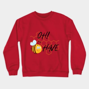 Oh Bee Have! Crewneck Sweatshirt